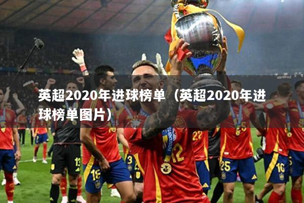 英超2020年進球榜單（英超2020年進球榜單圖片）