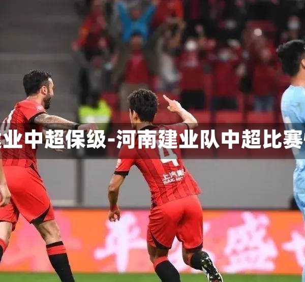 河南建業(yè)中超保級-河南建業(yè)隊中超比賽情況