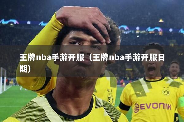 王牌nba手游開(kāi)服（王牌nba手游開(kāi)服日期）